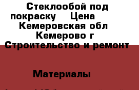 Стеклообой под покраску  › Цена ­ 850 - Кемеровская обл., Кемерово г. Строительство и ремонт » Материалы   